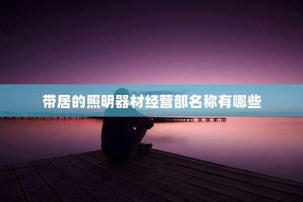 带居的照明器材经营部名称有哪些