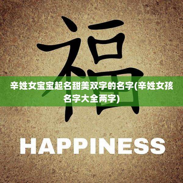 辛姓女宝宝起名甜美双字的名字(辛姓女孩名字大全两字)