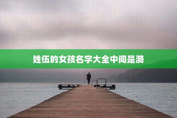 姓伍的女孩名字大全中间是漪
