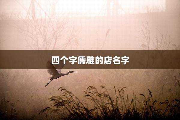 四个字儒雅的店名字