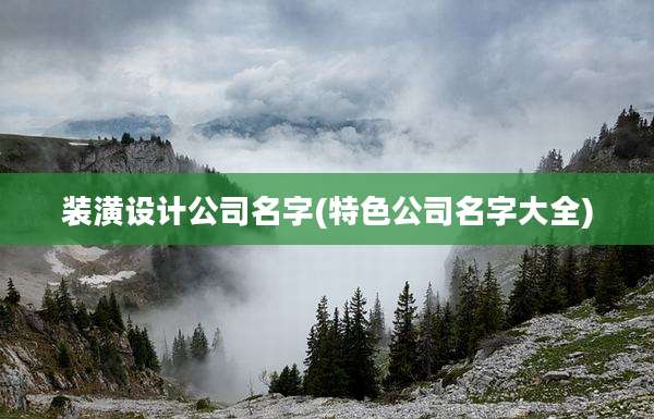 装潢设计公司名字(特色公司名字大全)