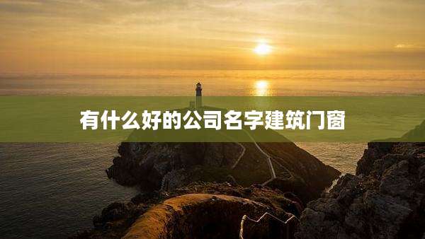 有什么好的公司名字建筑门窗