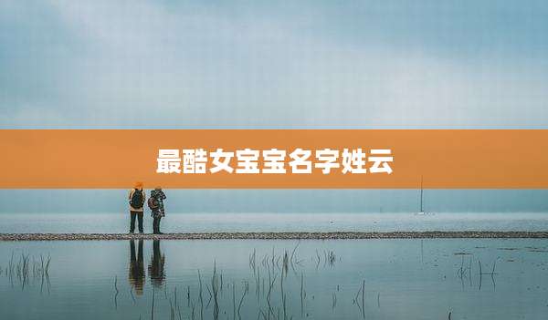 最酷女宝宝名字姓云