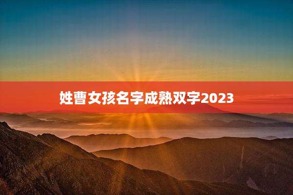 姓曹女孩名字成熟双字2023