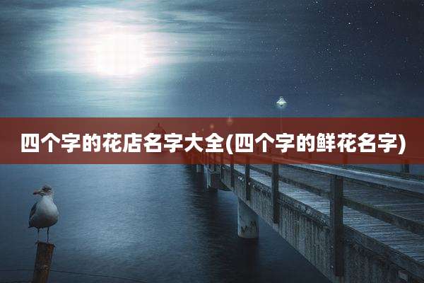四个字的花店名字大全(四个字的鲜花名字)