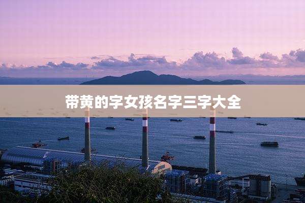 带黄的字女孩名字三字大全