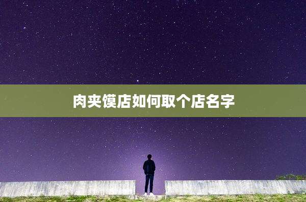 肉夹馍店如何取个店名字