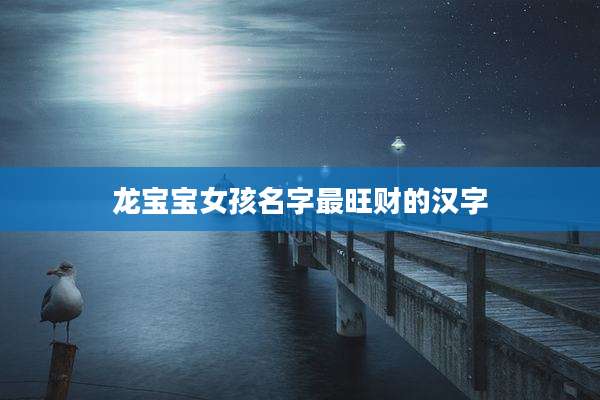龙宝宝女孩名字最旺财的汉字