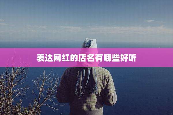 表达网红的店名有哪些好听