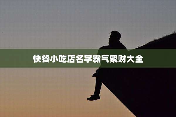 快餐小吃店名字霸气聚财大全