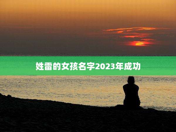 姓雷的女孩名字2023年成功