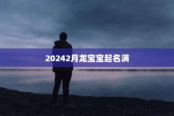 20242月龙宝宝起名满