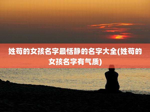 姓苟的女孩名字最恬静的名字大全(姓苟的女孩名字有气质)