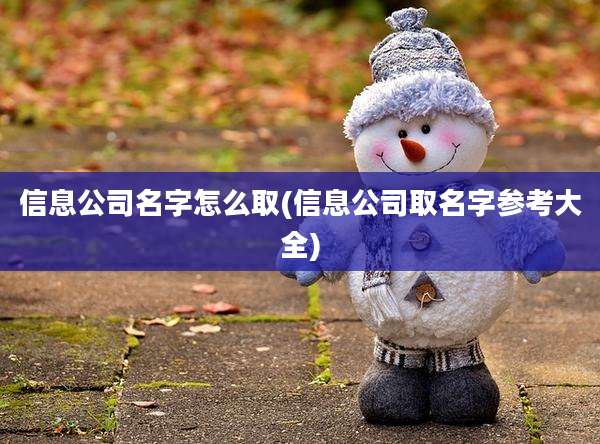 信息公司名字怎么取(信息公司取名字参考大全)