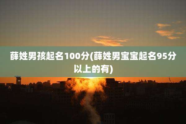薛姓男孩起名100分(薛姓男宝宝起名95分以上的有)