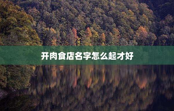 开肉食店名字怎么起才好