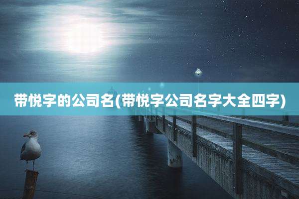 带悦字的公司名(带悦字公司名字大全四字)