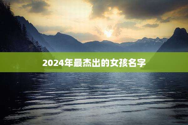 2024年最杰出的女孩名字
