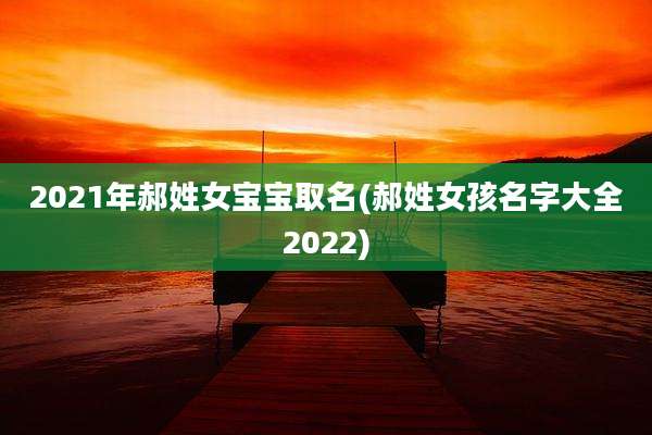2021年郝姓女宝宝取名(郝姓女孩名字大全2022)