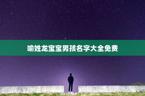 喻姓龙宝宝男孩名字大全免费
