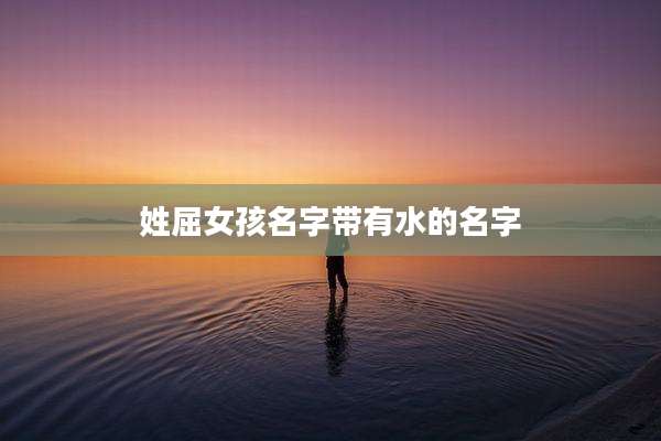 姓屈女孩名字带有水的名字