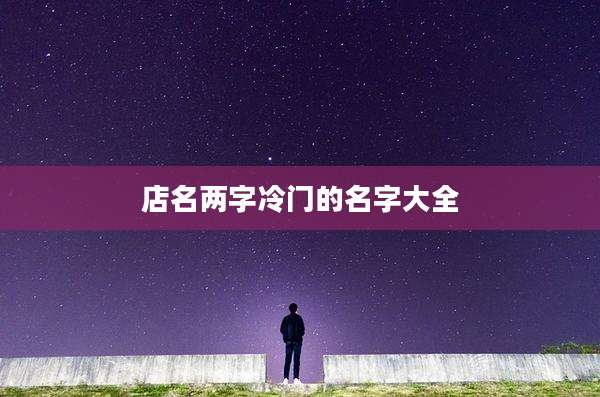 店名两字冷门的名字大全