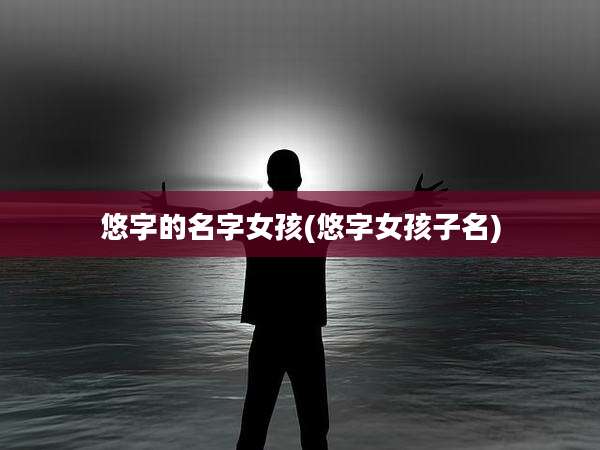 悠字的名字女孩(悠字女孩子名)