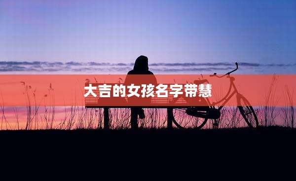 大吉的女孩名字带慧