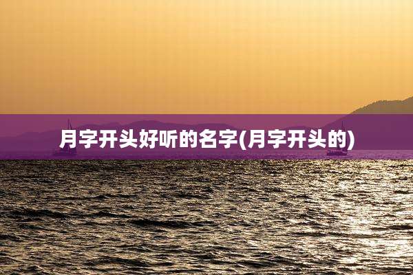 月字开头好听的名字(月字开头的)