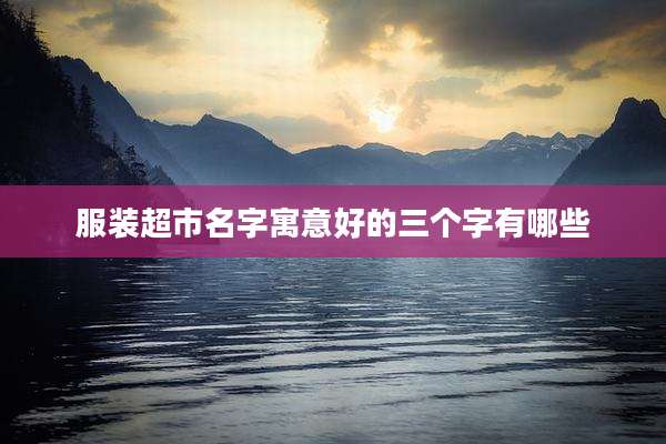 服装超市名字寓意好的三个字有哪些
