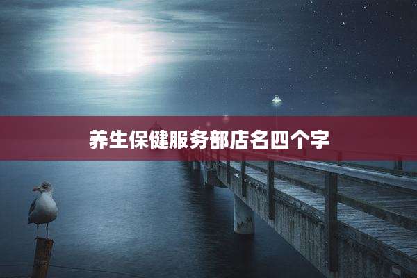 养生保健服务部店名四个字