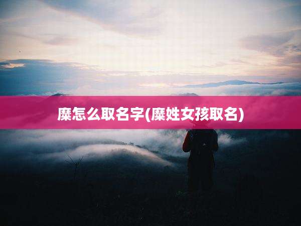 糜怎么取名字(糜姓女孩取名)