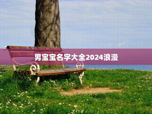 男宝宝名字大全2024浪漫
