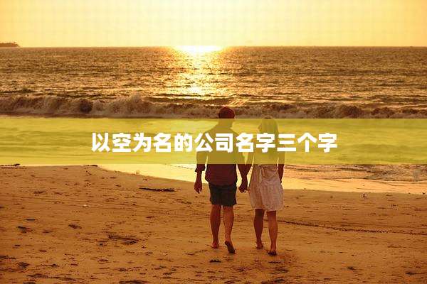 以空为名的公司名字三个字
