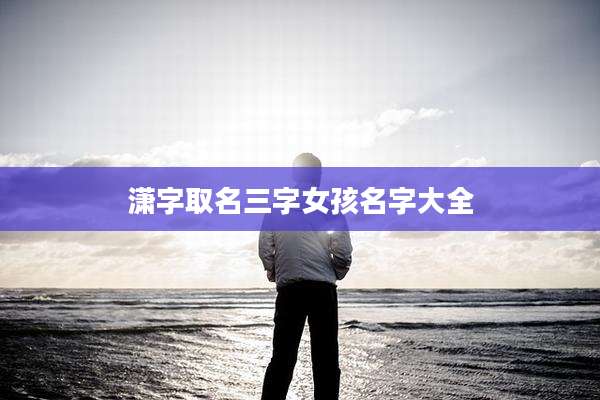 潇字取名三字女孩名字大全