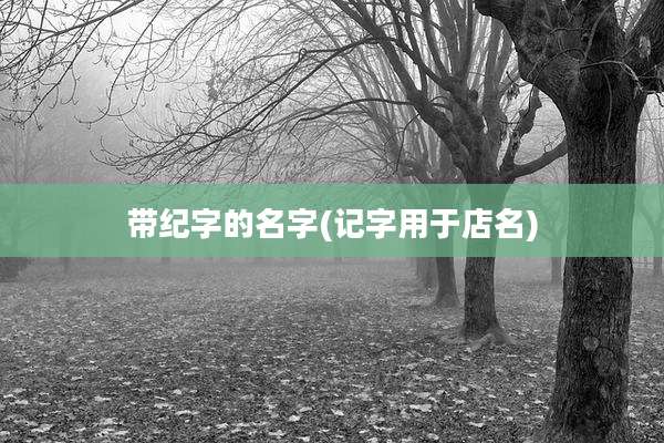 带纪字的名字(记字用于店名)