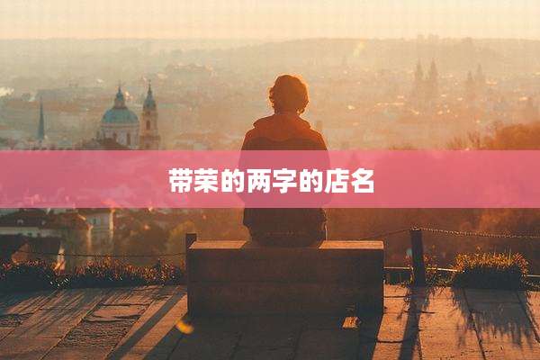 带荣的两字的店名