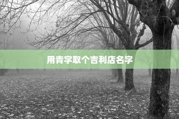 用青字取个吉利店名字