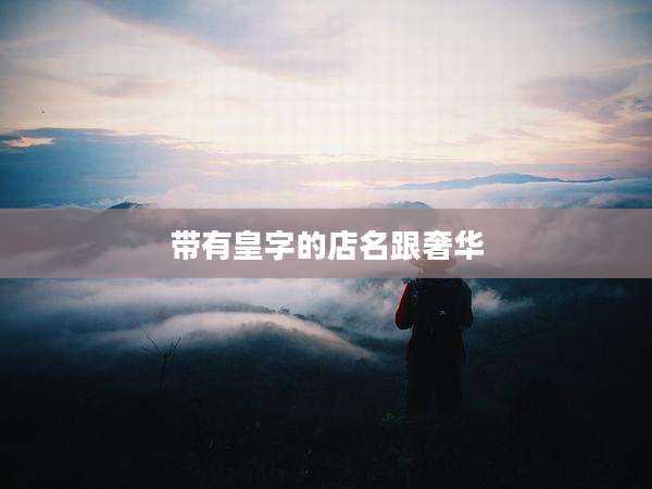 带有皇字的店名跟奢华