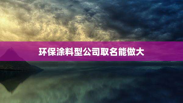 环保涂料型公司取名能做大