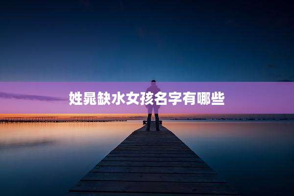 姓晁缺水女孩名字有哪些