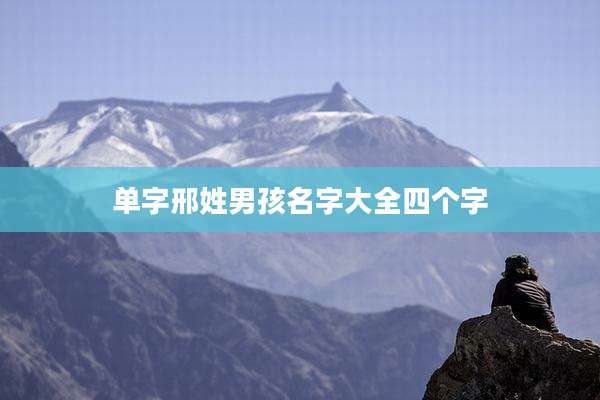 单字邢姓男孩名字大全四个字