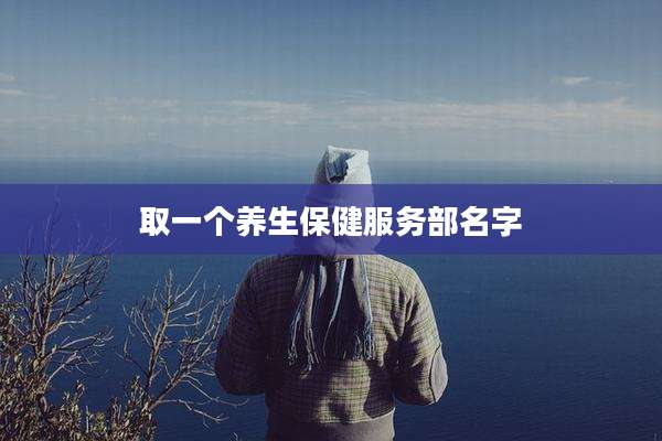 取一个养生保健服务部名字