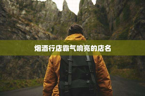 烟酒行店霸气响亮的店名