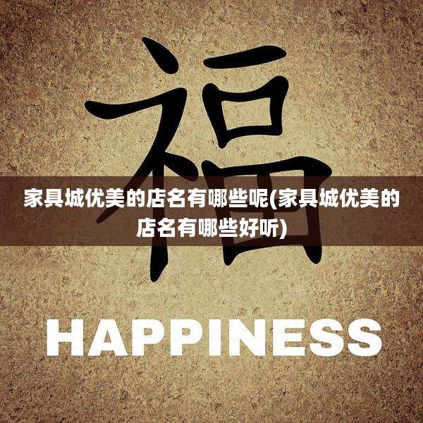 家具城优美的店名有哪些呢(家具城优美的店名有哪些好听)