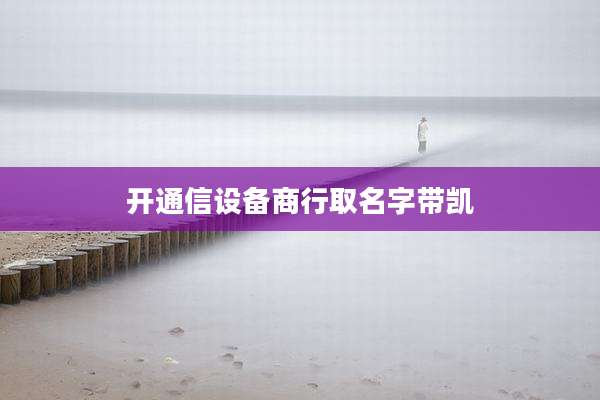 开通信设备商行取名字带凯