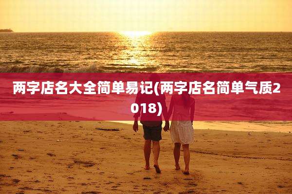 两字店名大全简单易记(两字店名简单气质2018)
