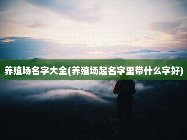 养殖场名字大全(养殖场起名字里带什么字好)