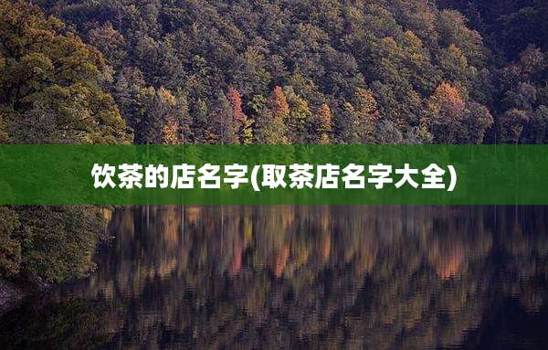 饮茶的店名字(取茶店名字大全)