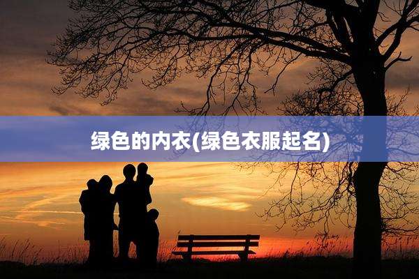 绿色的内衣(绿色衣服起名)
